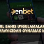 Mobil Bahis Uygulamaları mı, Tarayıcıdan Oynamak mı?