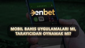 Mobil Bahis Uygulamaları mı, Tarayıcıdan Oynamak mı? Avantaj ve Dezavantajlar